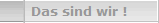Das sind wir !